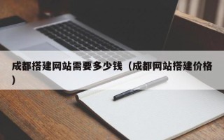 松原成都搭建网站需要多少钱（成都网站搭建价格）