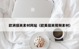 松原欧洲搞笑素材网站（欧美搞笑视频素材）
