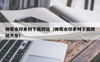 松原帅哥水印素材下载网站（帅哥水印素材下载网站大全）