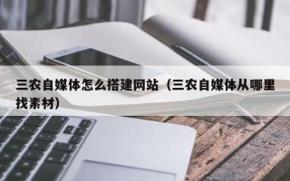 松原三农自媒体怎么搭建网站（三农自媒体从哪里找素材）