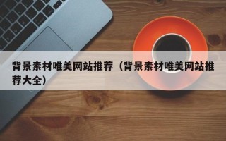 松原背景素材唯美网站推荐（背景素材唯美网站推荐大全）