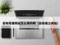 松原自助搭建网站怎么做的呢（自助建立网站）